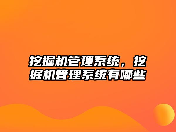 挖掘機管理系統(tǒng)，挖掘機管理系統(tǒng)有哪些