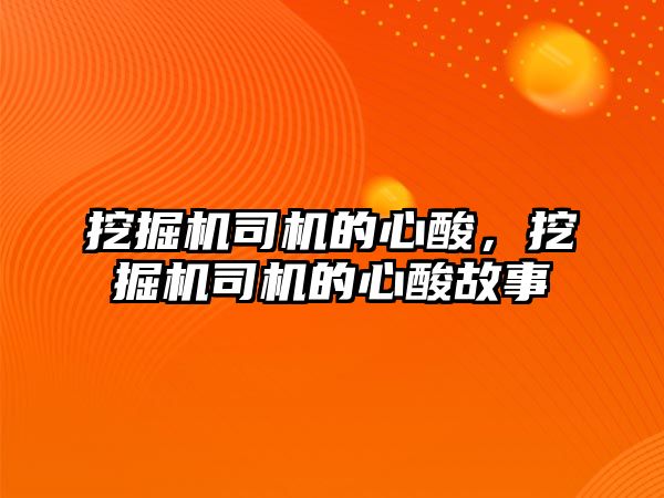 挖掘機司機的心酸，挖掘機司機的心酸故事