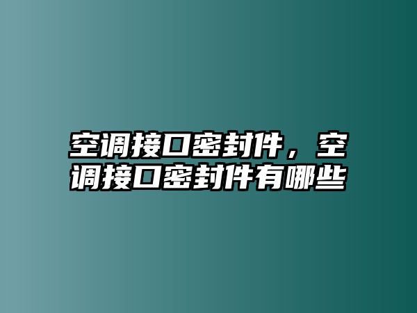 空調(diào)接口密封件，空調(diào)接口密封件有哪些