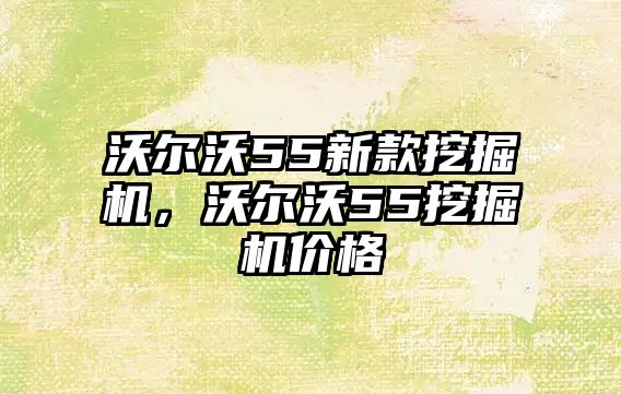 沃爾沃55新款挖掘機，沃爾沃55挖掘機價格