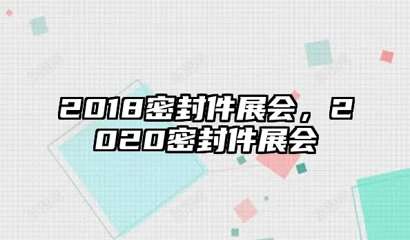 2018密封件展會，2020密封件展會