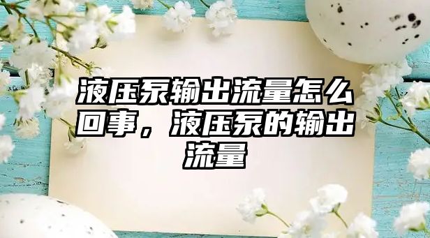 液壓泵輸出流量怎么回事，液壓泵的輸出流量