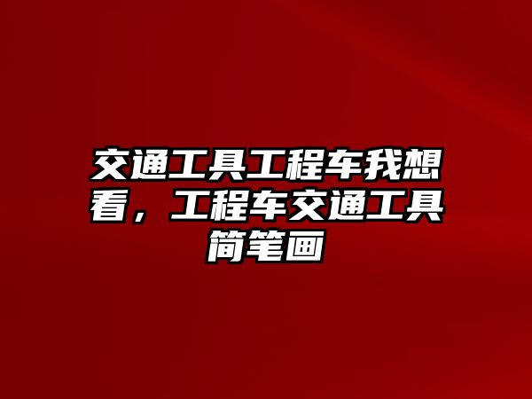 交通工具工程車我想看，工程車交通工具簡筆畫