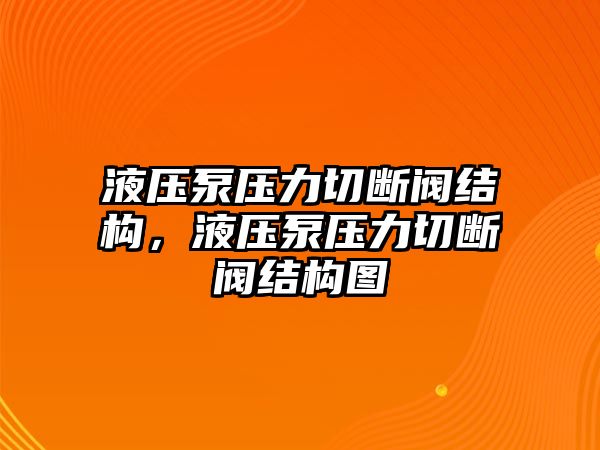 液壓泵壓力切斷閥結(jié)構(gòu)，液壓泵壓力切斷閥結(jié)構(gòu)圖