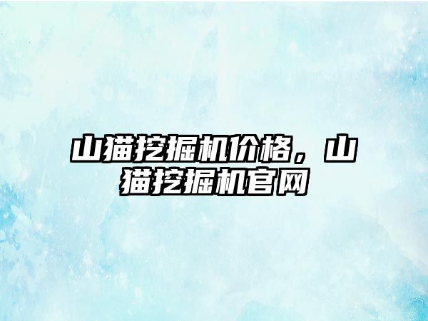 山貓挖掘機價格，山貓挖掘機官網(wǎng)