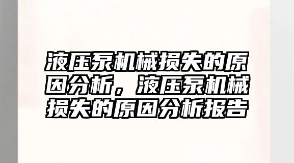 液壓泵機械損失的原因分析，液壓泵機械損失的原因分析報告