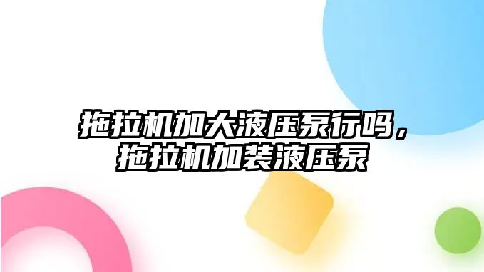 拖拉機加大液壓泵行嗎，拖拉機加裝液壓泵