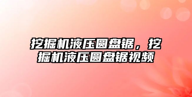 挖掘機液壓圓盤鋸，挖掘機液壓圓盤鋸視頻