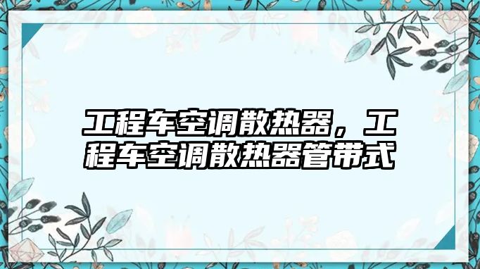 工程車空調(diào)散熱器，工程車空調(diào)散熱器管帶式