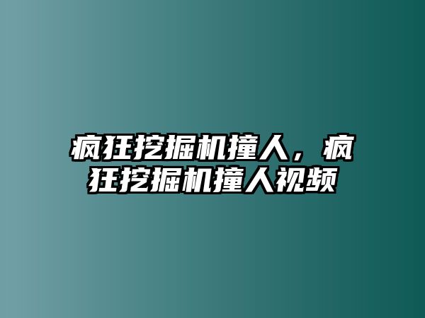 瘋狂挖掘機(jī)撞人，瘋狂挖掘機(jī)撞人視頻