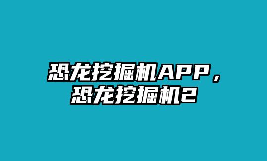 恐龍挖掘機(jī)APP，恐龍挖掘機(jī)2