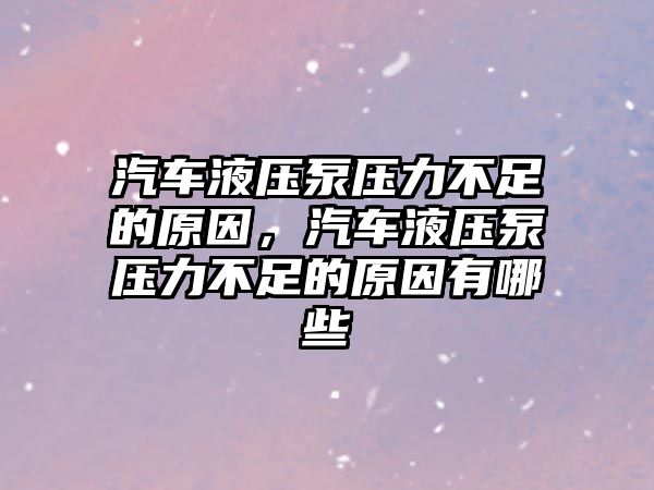 汽車液壓泵壓力不足的原因，汽車液壓泵壓力不足的原因有哪些