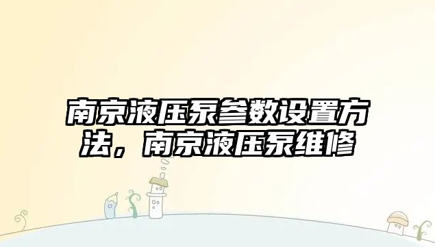 南京液壓泵參數(shù)設(shè)置方法，南京液壓泵維修