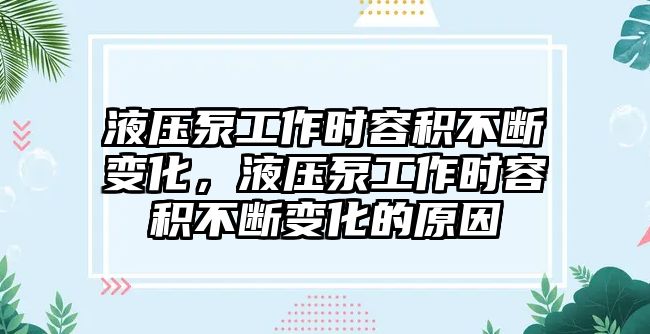 液壓泵工作時容積不斷變化，液壓泵工作時容積不斷變化的原因