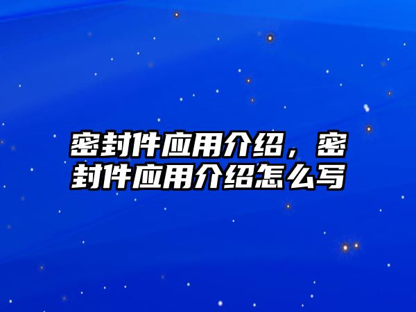 密封件應(yīng)用介紹，密封件應(yīng)用介紹怎么寫(xiě)