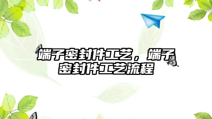 端子密封件工藝，端子密封件工藝流程