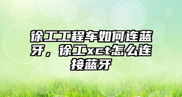 徐工工程車如何連藍(lán)牙，徐工xct怎么連接藍(lán)牙