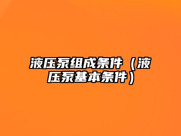 液壓泵組成條件（液壓泵基本條件）