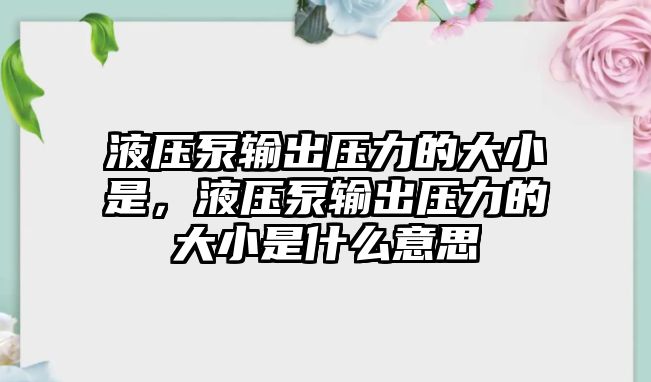 液壓泵輸出壓力的大小是，液壓泵輸出壓力的大小是什么意思