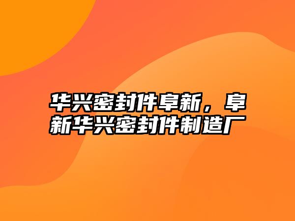 華興密封件阜新，阜新華興密封件制造廠