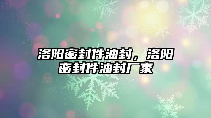 洛陽密封件油封，洛陽密封件油封廠家