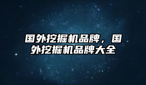 國(guó)外挖掘機(jī)品牌，國(guó)外挖掘機(jī)品牌大全