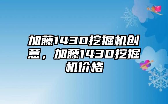 加藤1430挖掘機(jī)創(chuàng)意，加藤1430挖掘機(jī)價(jià)格