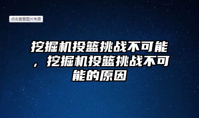 挖掘機投籃挑戰(zhàn)不可能，挖掘機投籃挑戰(zhàn)不可能的原因