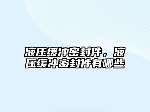 液壓緩沖密封件，液壓緩沖密封件有哪些