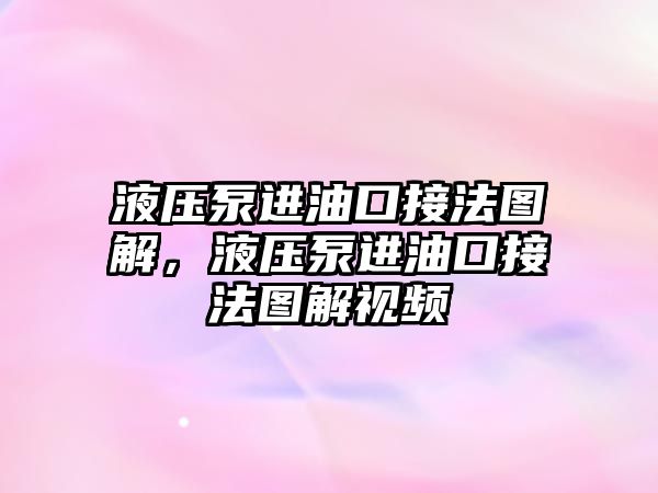 液壓泵進(jìn)油口接法圖解，液壓泵進(jìn)油口接法圖解視頻