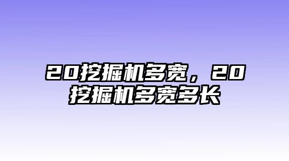 20挖掘機(jī)多寬，20挖掘機(jī)多寬多長(zhǎng)