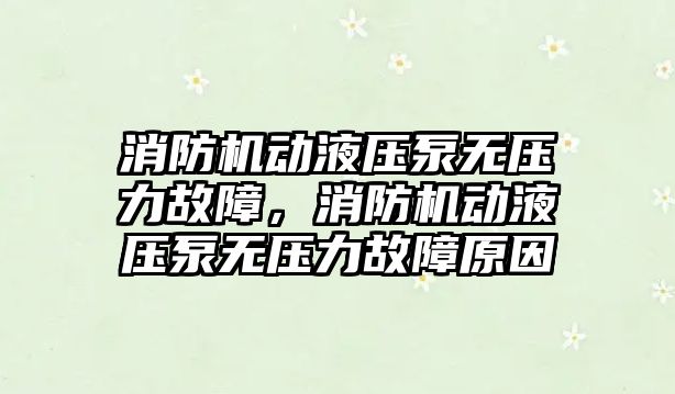 消防機動液壓泵無壓力故障，消防機動液壓泵無壓力故障原因