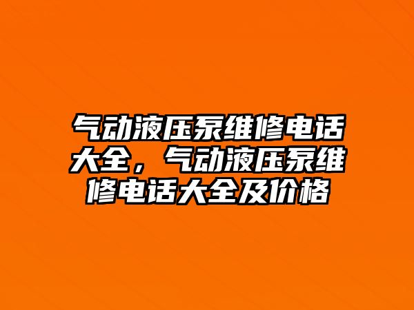 氣動液壓泵維修電話大全，氣動液壓泵維修電話大全及價格