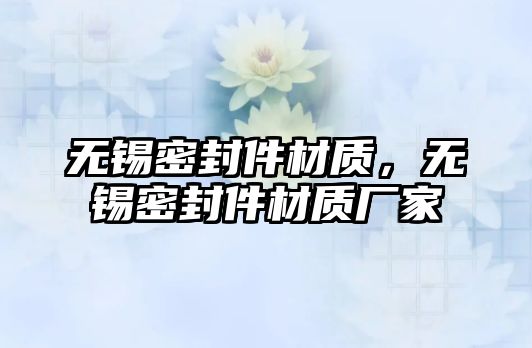 無錫密封件材質(zhì)，無錫密封件材質(zhì)廠家