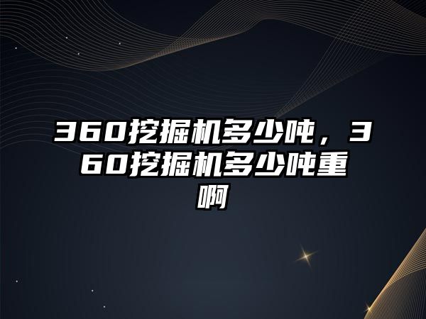 360挖掘機(jī)多少噸，360挖掘機(jī)多少噸重啊