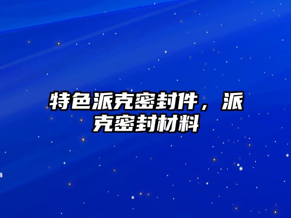 特色派克密封件，派克密封材料