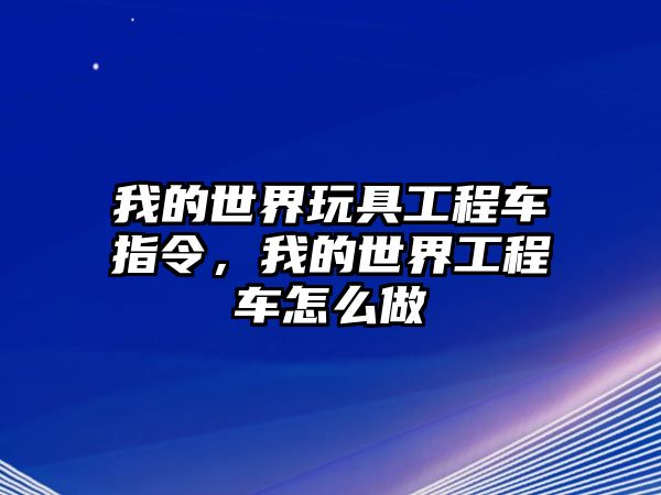 我的世界玩具工程車指令，我的世界工程車怎么做