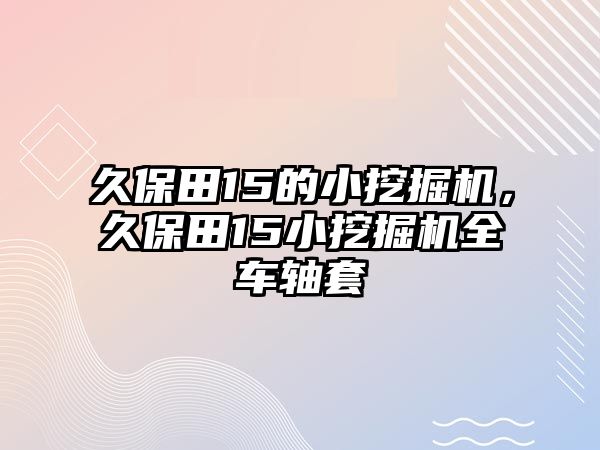 久保田15的小挖掘機，久保田15小挖掘機全車軸套