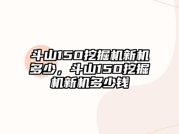 斗山150挖掘機(jī)新機(jī)多少，斗山150挖掘機(jī)新機(jī)多少錢