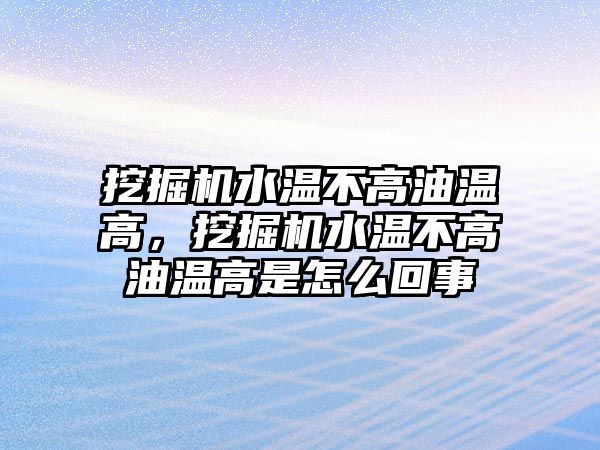 挖掘機水溫不高油溫高，挖掘機水溫不高油溫高是怎么回事