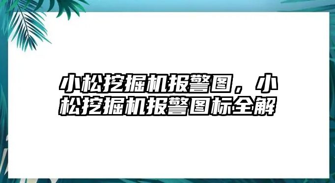 小松挖掘機(jī)報(bào)警圖，小松挖掘機(jī)報(bào)警圖標(biāo)全解