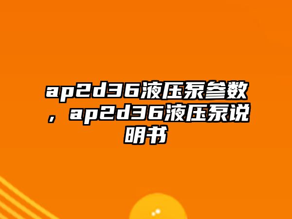 ap2d36液壓泵參數(shù)，ap2d36液壓泵說明書