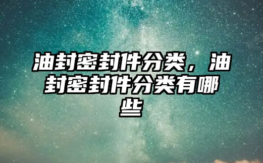 油封密封件分類，油封密封件分類有哪些