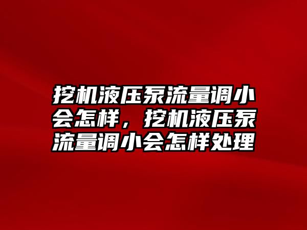 挖機(jī)液壓泵流量調(diào)小會(huì)怎樣，挖機(jī)液壓泵流量調(diào)小會(huì)怎樣處理