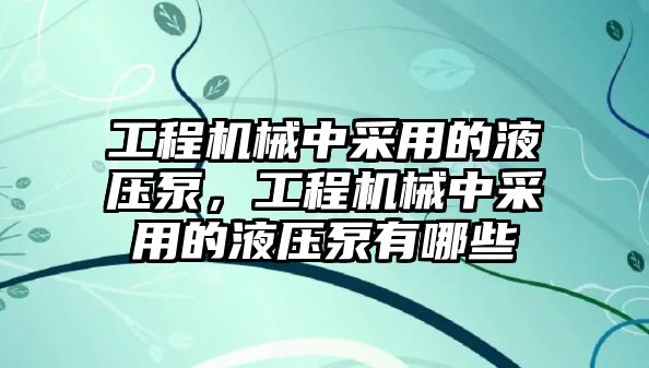 工程機(jī)械中采用的液壓泵，工程機(jī)械中采用的液壓泵有哪些