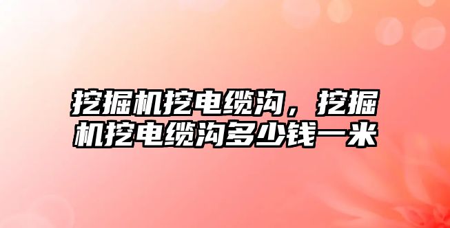 挖掘機(jī)挖電纜溝，挖掘機(jī)挖電纜溝多少錢一米