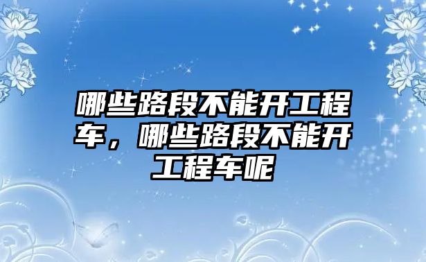 哪些路段不能開工程車，哪些路段不能開工程車呢