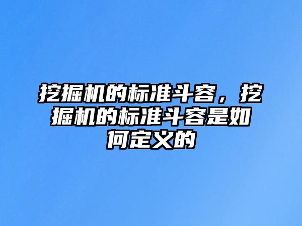 挖掘機(jī)的標(biāo)準(zhǔn)斗容，挖掘機(jī)的標(biāo)準(zhǔn)斗容是如何定義的