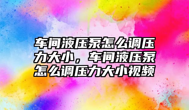 車間液壓泵怎么調(diào)壓力大小，車間液壓泵怎么調(diào)壓力大小視頻