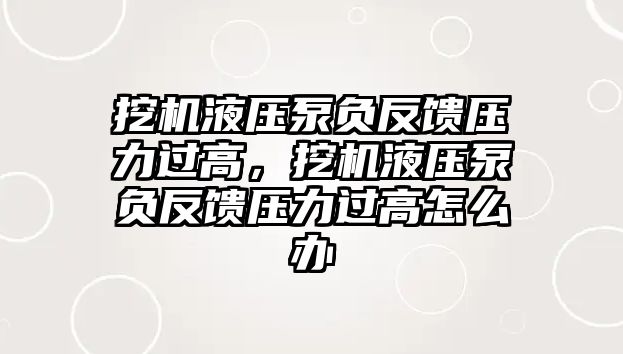 挖機(jī)液壓泵負(fù)反饋壓力過(guò)高，挖機(jī)液壓泵負(fù)反饋壓力過(guò)高怎么辦